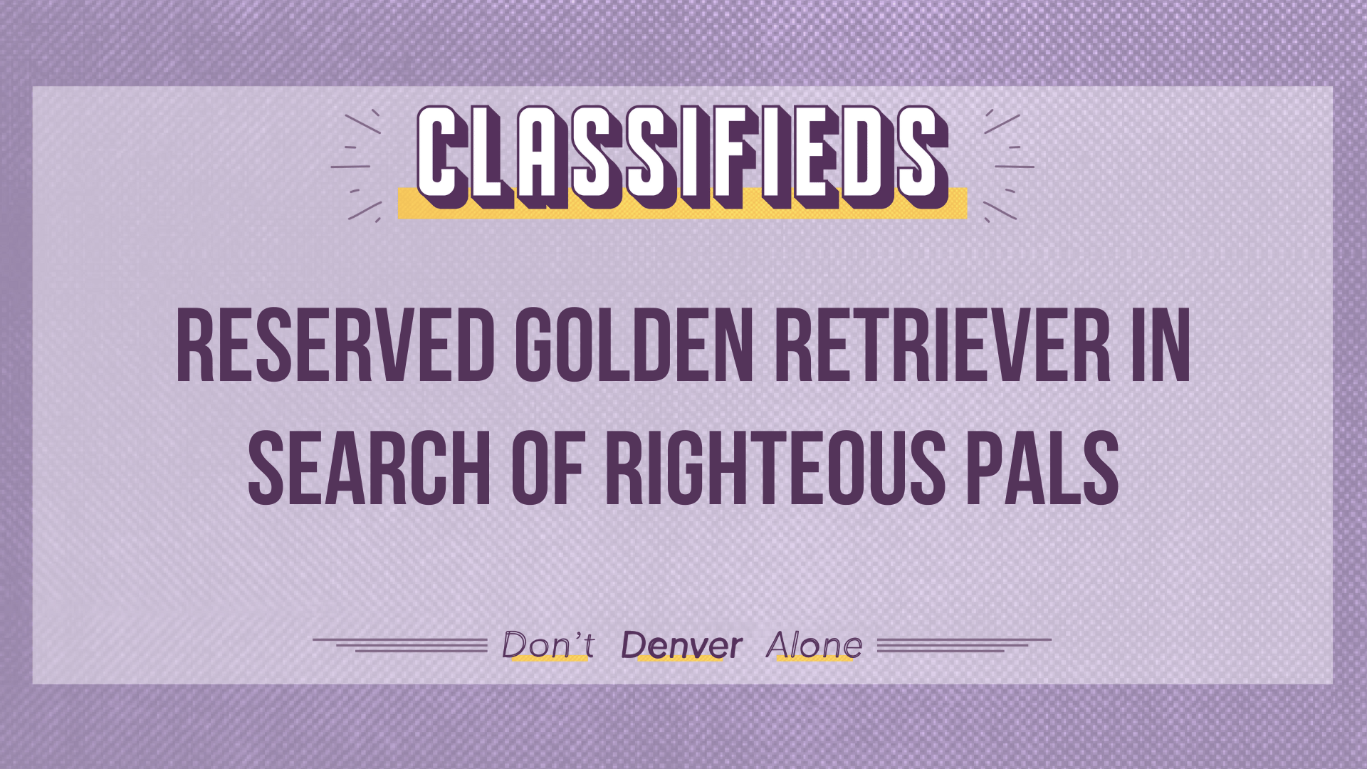 Teaser of a Denverite Classified that reads: "Reserved golden retriever in search of righteous pals."