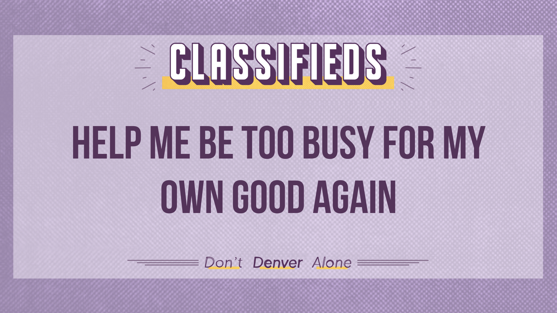 Teaser of a Denverite Classified that reads: "Help me be too busy for my own good again"