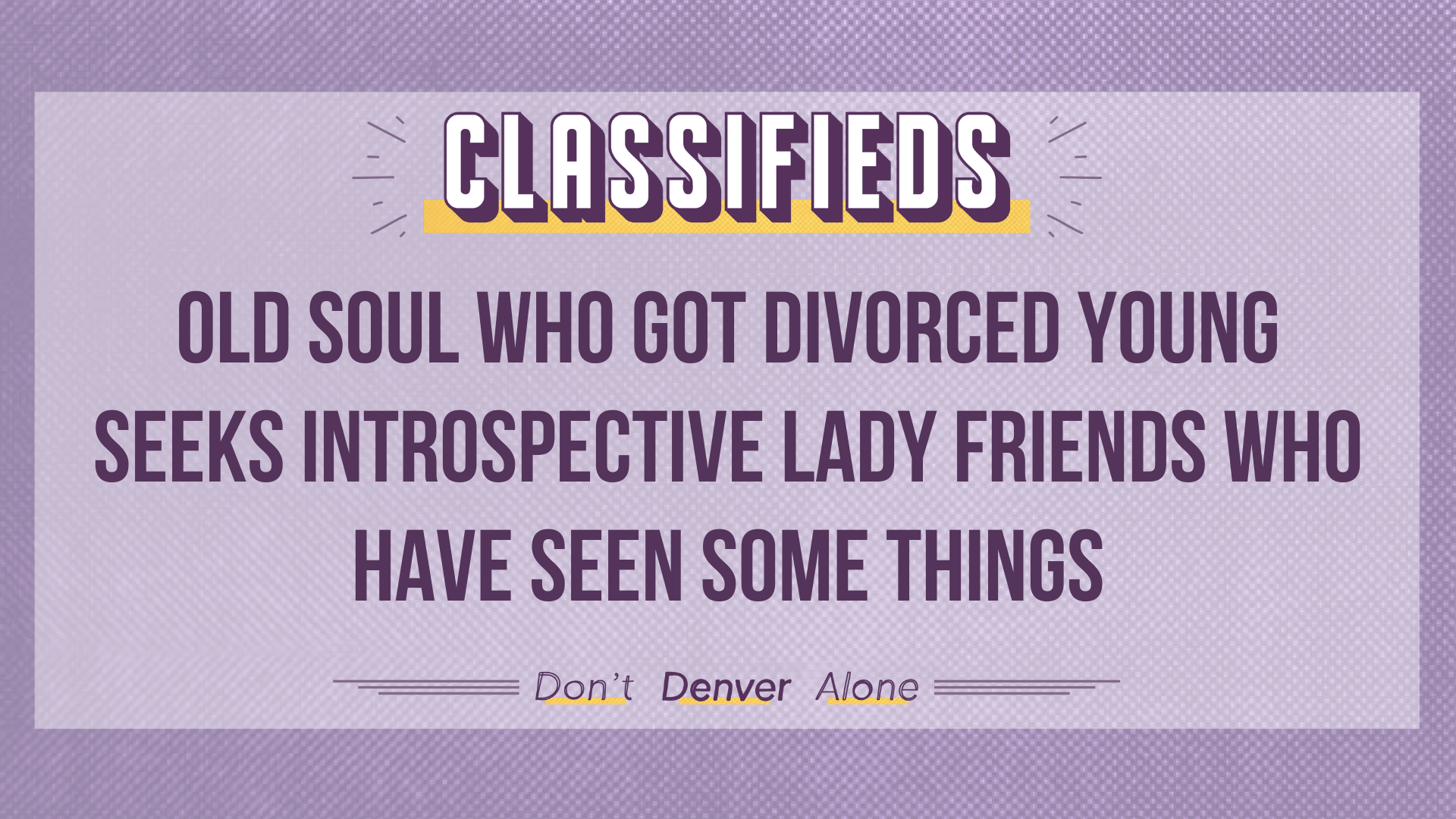 Teaser of a Denverite Classified that reads: "Old soul who got divorced young seeks introspective lady friends who have seen some things"