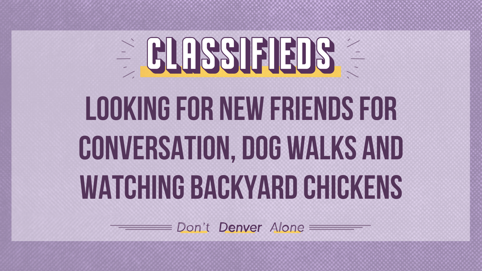 Teaser of a Denverite Classified that reads: "Looking for new friends for conversation, dog walks and watching backyard chickens"