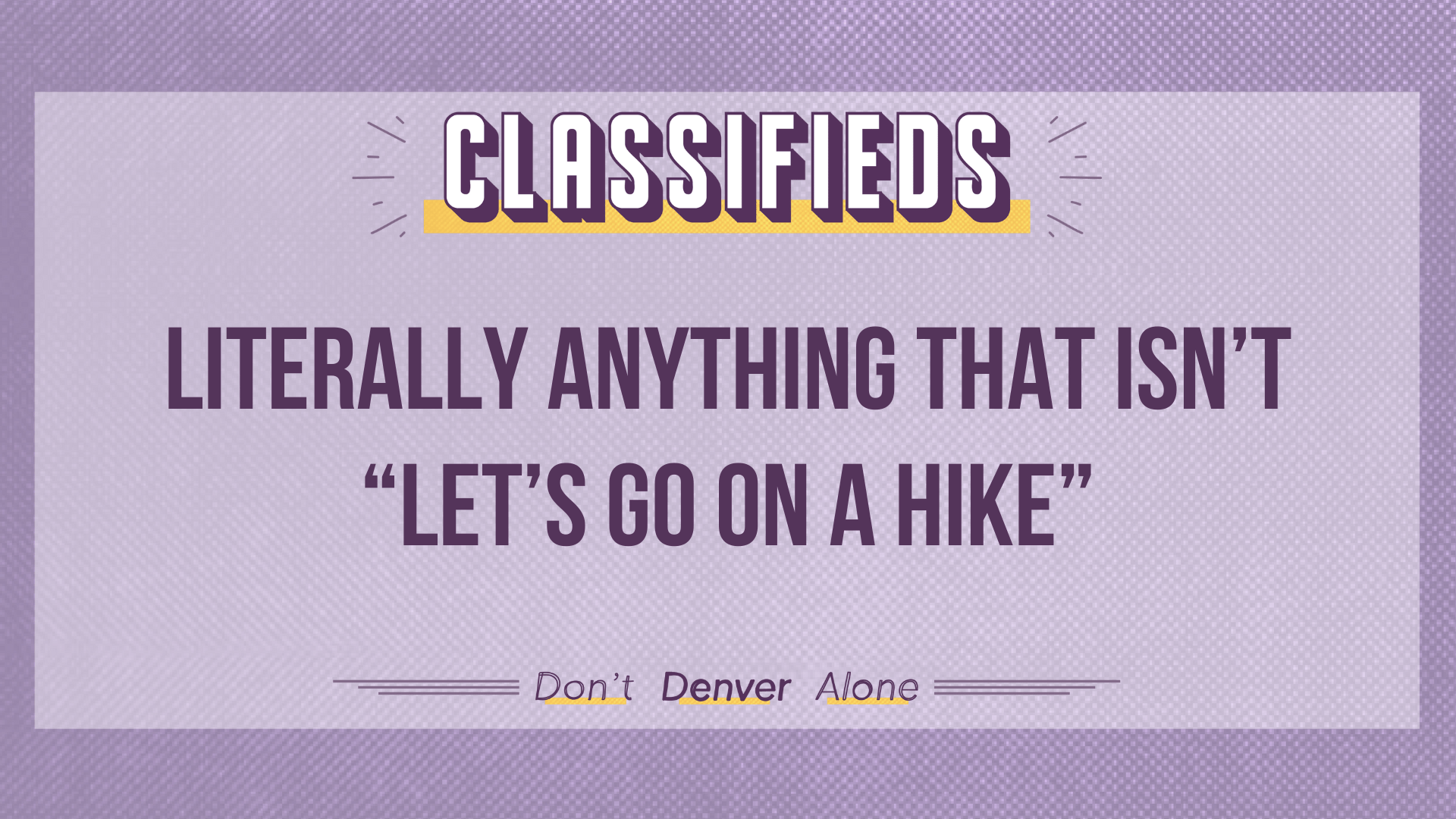 Teaser of a Denverite Classified that reads: "Literally anything that isn't 'Let's go on a hike'"